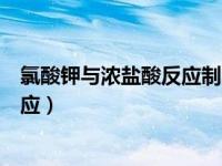 氯酸钾与浓盐酸反应制氯气离子方程式（氯酸钾与浓盐酸反应）