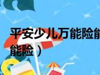 平安少儿万能险能报疾病保险吗（平安少儿万能险）