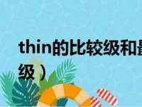 thin的比较级和最高级怎么写?（thin的比较级）