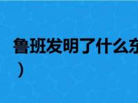 鲁班发明了什么东西二年级（鲁班发明了什么）