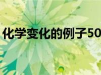 化学变化的例子50个初中（化学变化的例子）