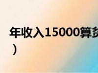 年收入15000算贫困吗（年收入是指纯收入吗）