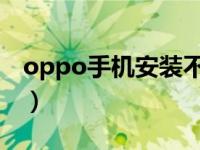 oppo手机安装不了软件（手机安装不了软件）