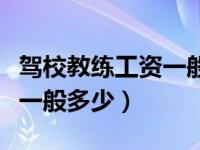 驾校教练工资一般多少一个月（驾校教练工资一般多少）