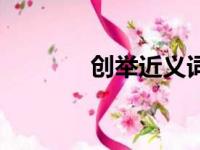 创举近义词语（创举近义词）