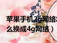 苹果手机2g网络怎么换成4g网络（2g网络怎么换成4g网络）