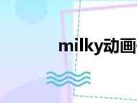 milky动画作品（milky动画）