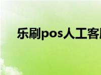 乐刷pos人工客服电话（乐刷客服电话）