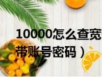 10000怎么查宽带账号密码（10000查询宽带账号密码）