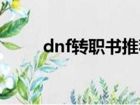 dnf转职书推荐职业（dnf转职书）