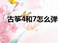 古筝4和7怎么弹讲解（古筝4和7怎么弹）