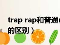 trap rap和普通rap的区别（trap和普通rap的区别）