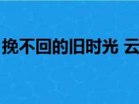 挽不回的旧时光 云檀（挽不回的旧时光云檀）