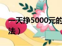 一天挣5000元的野路子（私家车赚钱最新方法）