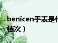 benicen手表是什么牌子（benken手表什么档次）