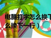 电脑打字怎么换下一行空两字起（电脑打字怎么换下一行）