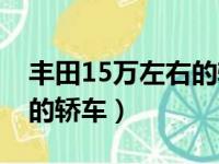 丰田15万左右的轿车有哪些（丰田15万左右的轿车）