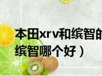 本田xrv和缤智的区别对比评测（本田xrv和缤智哪个好）