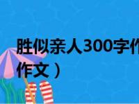 胜似亲人300字作文怎么写（胜似亲人300字作文）