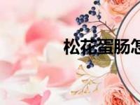 松花蛋肠怎么吃（松花蛋肠）