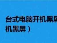 台式电脑开机黑屏按什么键恢复（台式电脑开机黑屏）