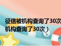 征信被机构查询了30次与银行沟通贷款能批下来吗（征信被机构查询了30次）