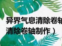 异界气息清除卷轴和净化书哪个好（异界气息清除卷轴制作）