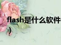 flash是什么软件干什么的（flash是什么软件）