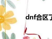 dnf合区了吗（dnf合区表）