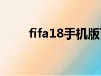 fifa18手机版下载（fifa18手机版）