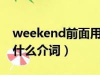 weekend前面用不用加the（weekend前用什么介词）