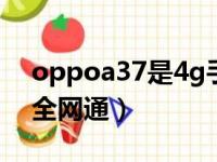 oppoa37是4g手机吗（oppoa37m是不是全网通）