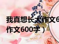 我真想长大作文600字初中作文（我真想长大作文600字）