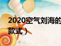 2020空气刘海的各种款（空气刘海有哪几种款式）