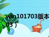 win101703版本什么时候发布的（win101703）