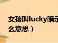 女孩叫lucky暗示什么意思啊（lucky girl什么意思）