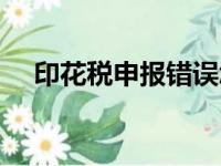 印花税申报错误怎么更正（印花税申报）