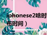 iphonese2啥时候发布的（iphonese2代发布时间）