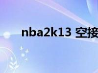 nba2k13 空接（nba2k13怎么空接）