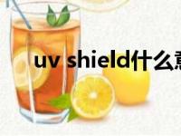 uv shield什么意思（shield什么意思）