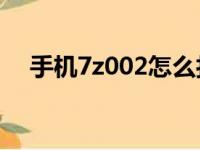 手机7z002怎么打开（7z手机怎么打开）