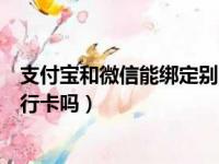 支付宝和微信能绑定别人的银行卡吗（微信能绑定别人的银行卡吗）