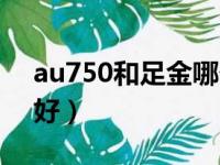 au750和足金哪个贵（au750和千足金哪个好）