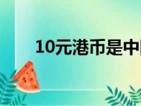 10元港币是中国多少元（10元港币）