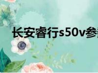 长安睿行s50v参数配置（长安睿行s50v）