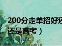 200分走单招好还是高考好（200多分走单招还是高考）