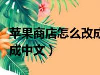 苹果商店怎么改成中文模式（苹果商店怎么改成中文）