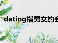 dating指男女约会吗（dating是什么意思）