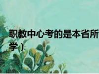 职教中心考的是本省所有本科大学吗（职教中心能考哪些大学）