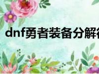 dnf勇者装备分解得什么（勇者装备分解机）